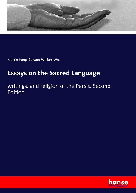 Essays on the Sacred Language: writings, and religion of the Parsis. Second Edition