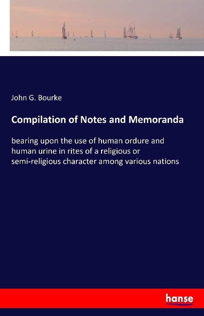 Compilation of Notes and Memoranda: bearing upon the use of human ordure and human urine in rites of a religious or semi-religious character among various nations