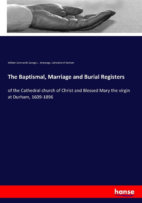 The Baptismal, Marriage and Burial Registers: of the Cathedral church of Christ and Blessed Mary the virgin at Durham, 1609-1896