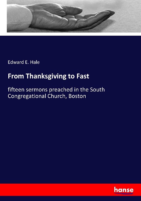 From Thanksgiving to Fast: fifteen sermons preached in the South Congregational Church, Boston