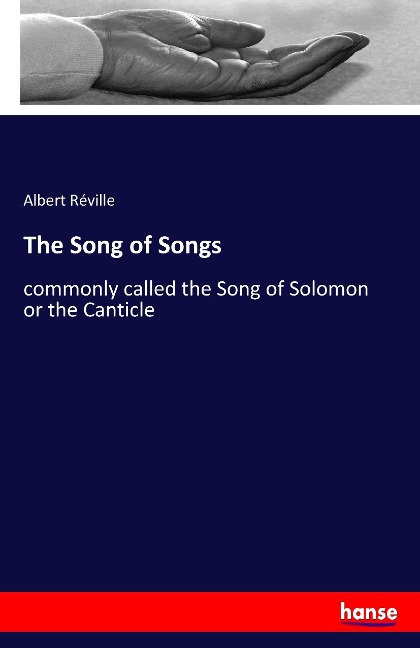 The Song of Songs: commonly called the Song of Solomon or the Canticle