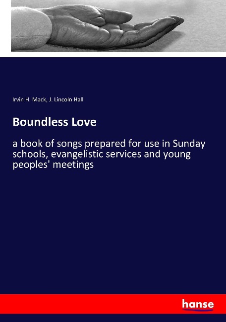 Boundless Love: a book of songs prepared for use in Sunday schools, evangelistic services and young peoples meetings