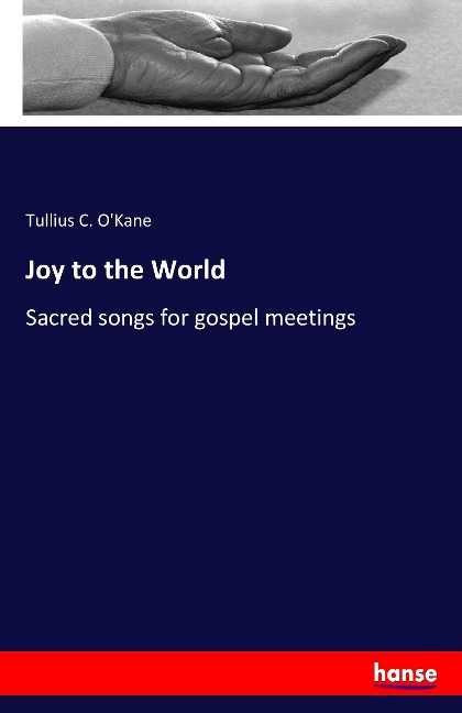 Joy to the World: Sacred songs for gospel meetings