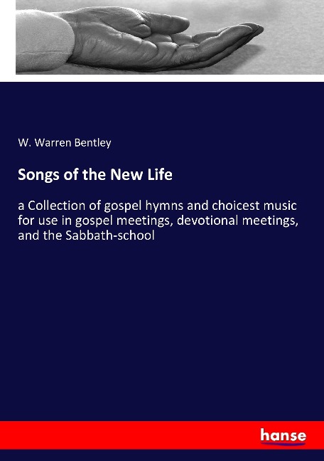 Songs of the New Life: a Collection of gospel hymns and choicest music for use in gospel meetings, devotional meetings, and the Sabbath-school