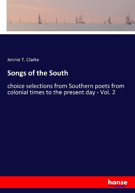 Songs of the South: choice selections from Southern poets from colonial times to the present day - Vol. 2