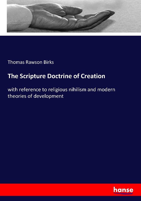 The Scripture Doctrine of Creation: with reference to religious nihilism and modern theories of development