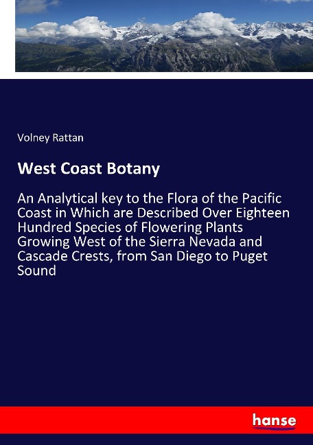West Coast Botany: An Analytical key to the Flora of the Pacific Coast in Which are Described Over Eighteen Hundred Species of Flowering Plants Growing West of the Sierra Nevada and Cascade Crests, from San Diego to Puget Sound