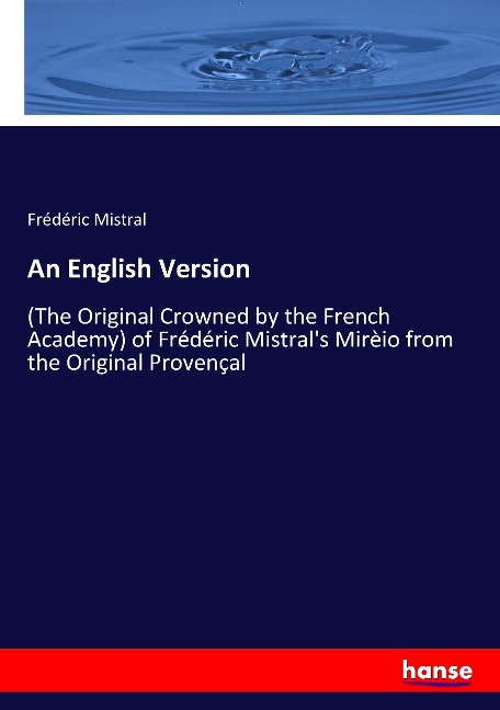 An English Version: (The Original Crowned by the French Academy) of Frédéric Mistrals Mirèio from the Original Provençal