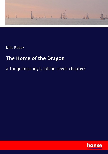 The Home of the Dragon: a Tonquinese idyll, told in seven chapters
