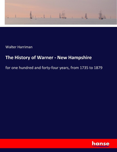 The History of Warner - New Hampshire: for one hundred and forty-four years, from 1735 to 1879