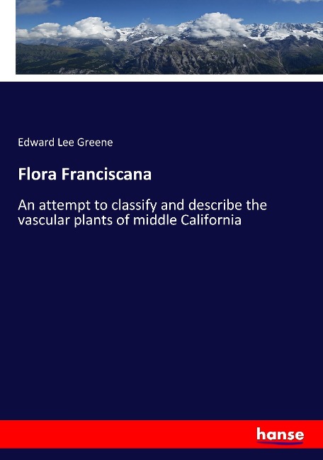 Flora Franciscana: An attempt to classify and describe the vascular plants of middle California