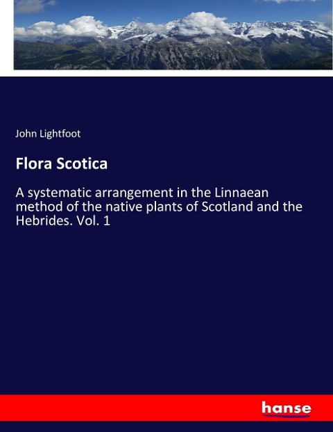 Flora Scotica: A systematic arrangement in the Linnaean method of the native plants of Scotland and the Hebrides. Vol. 1