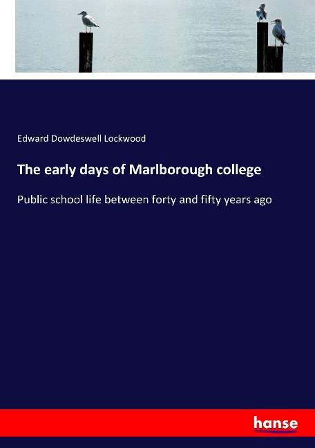 The early days of Marlborough college: Public school life between forty and fifty years ago