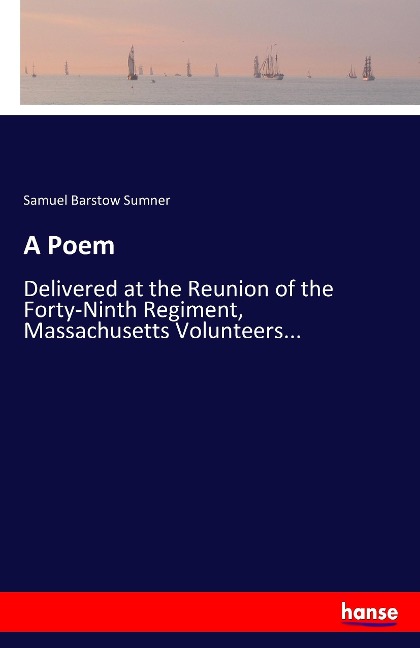 A Poem: Delivered at the Reunion of the Forty-Ninth Regiment, Massachusetts Volunteers...