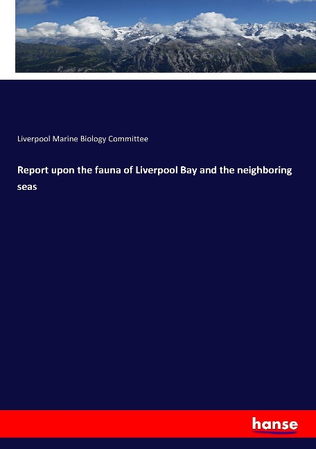 Report upon the fauna of Liverpool Bay and the neighboring seas