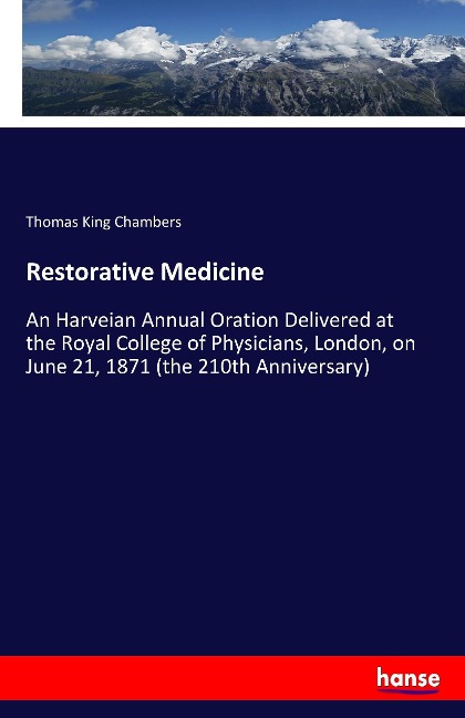 Restorative Medicine: An Harveian Annual Oration Delivered at the Royal College of Physicians, London, on June 21, 1871 (the 210th Anniversary)