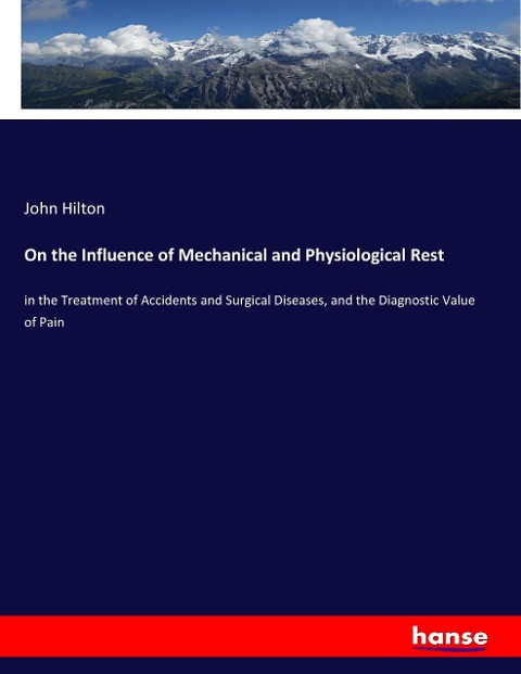 On the Influence of Mechanical and Physiological Rest: in the Treatment of Accidents and Surgical Diseases, and the Diagnostic Value of Pain