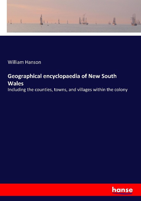 Geographical encyclopaedia of New South Wales: Including the counties, towns, and villages within the colony