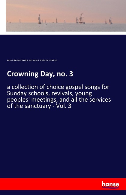 Crowning Day, no. 3: a collection of choice gospel songs for Sunday schools, revivals, young peoples meetings, and all the services of the sanctuary - Vol. 3