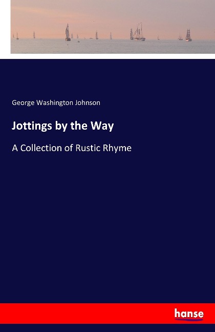 Jottings by the Way: A Collection of Rustic Rhyme