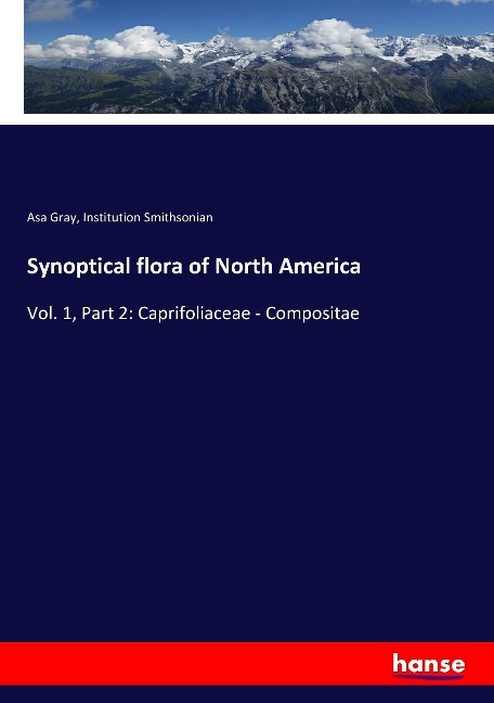 Synoptical flora of North America: Vol. 1, Part 2: Caprifoliaceae - Compositae