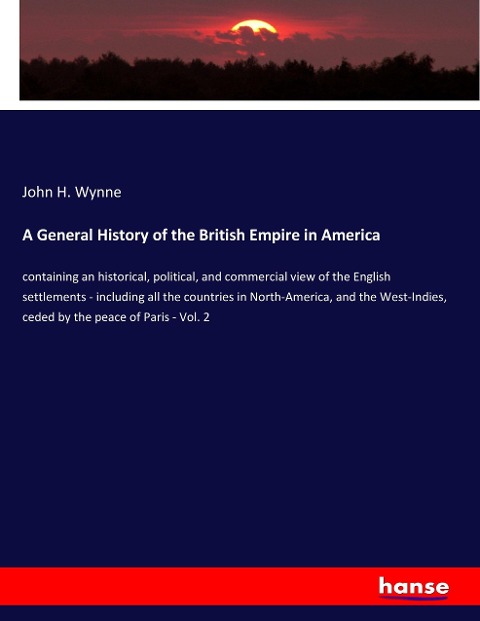 A General History of the British Empire in America: containing an historical, political, and commercial view of the English settlements - including all the countries in North-America, and the West-Indies, ceded by the peace of Paris - Vol. 2