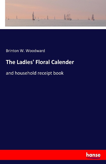 The Ladies Floral Calender: and household receipt book