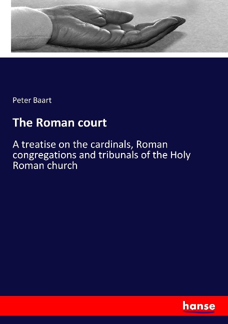 The Roman court: A treatise on the cardinals, Roman congregations and tribunals of the Holy Roman church