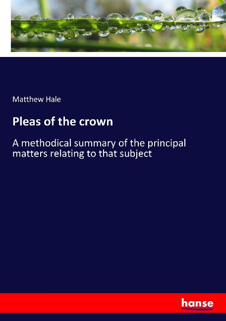 Pleas of the crown: A methodical summary of the principal matters relating to that subject