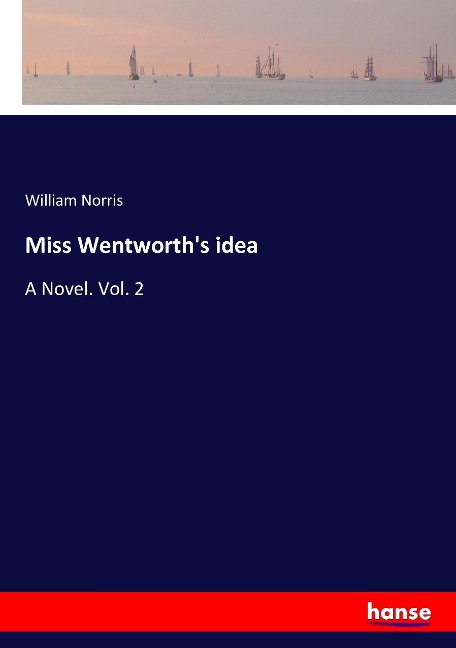 Miss Wentworths idea: A Novel. Vol. 2