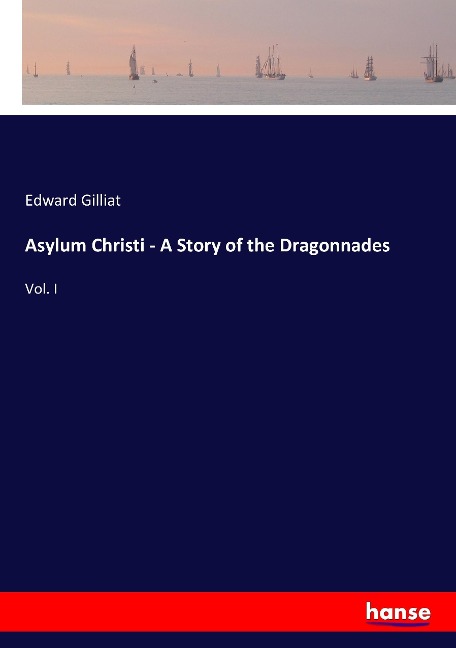 Asylum Christi - A Story of the Dragonnades: Vol. I