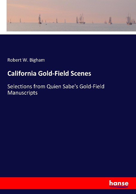 California Gold-Field Scenes: Selections from Quien Sabes Gold-Field Manuscripts