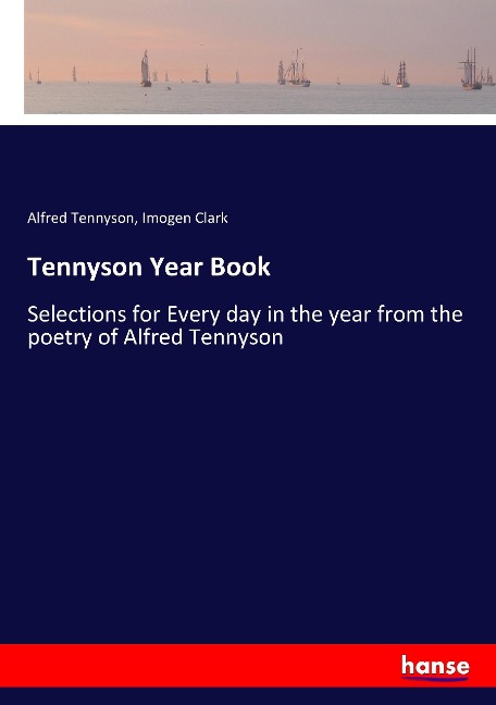 Tennyson Year Book: Selections for Every day in the year from the poetry of Alfred Tennyson