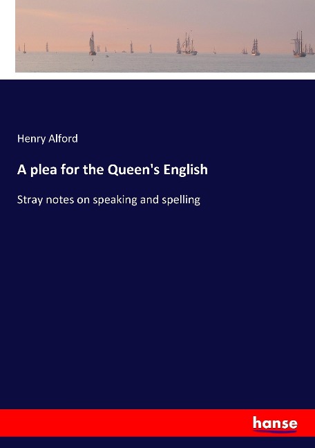 A plea for the Queen's English: Stray notes on speaking and spelling