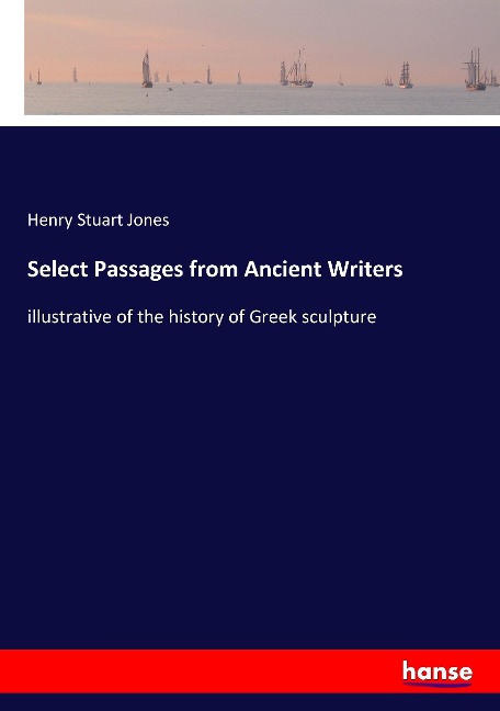Select Passages from Ancient Writers: illustrative of the history of Greek sculpture