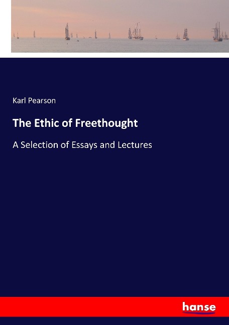 The Ethic of Freethought: A Selection of Essays and Lectures
