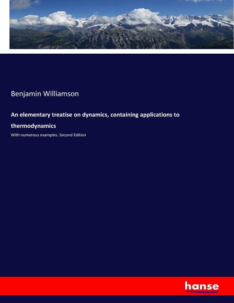 An elementary treatise on dynamics, containing applications to thermodynamics: With numerous examples. Second Edition