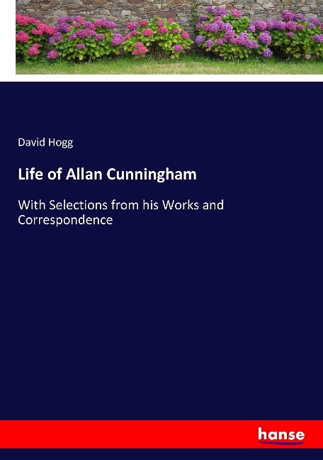 Life of Allan Cunningham: With Selections from his Works and Correspondence