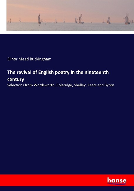 The revival of English poetry in the nineteenth century: Selections from Wordsworth, Coleridge, Shelley, Keats and Byron