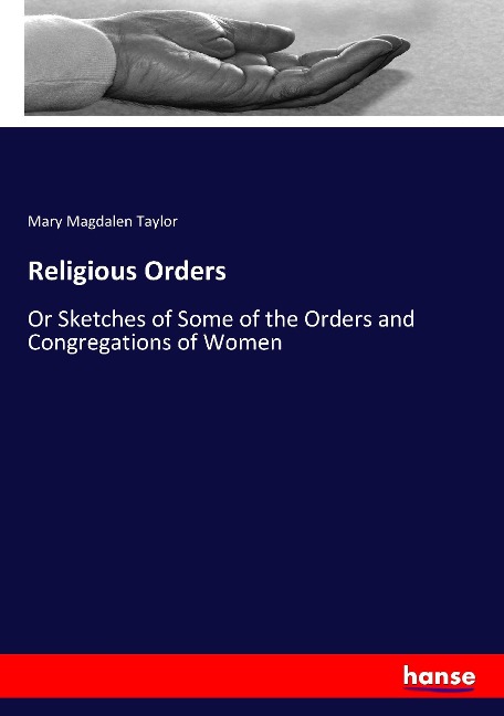 Religious Orders: Or Sketches of Some of the Orders and Congregations of Women