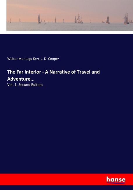 The Far Interior - A Narrative of Travel and Adventure...: Vol. 1, Second Edition