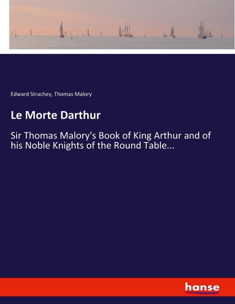 Le Morte Darthur: Sir Thomas Malorys Book of King Arthur and of his Noble Knights of the Round Table...