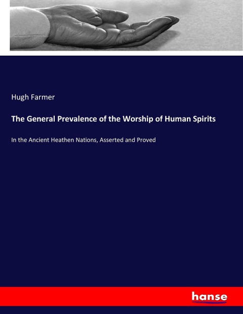 The General Prevalence of the Worship of Human Spirits: In the Ancient Heathen Nations, Asserted and Proved
