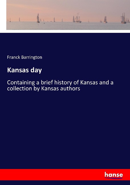 Kansas day: Containing a brief history of Kansas and a collection by Kansas authors