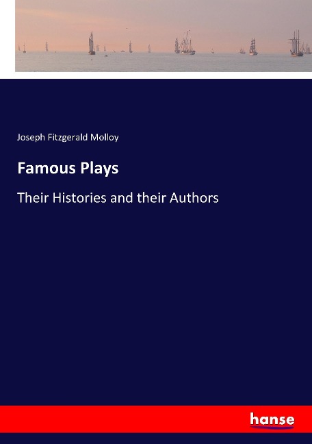 Famous Plays: Their Histories and their Authors