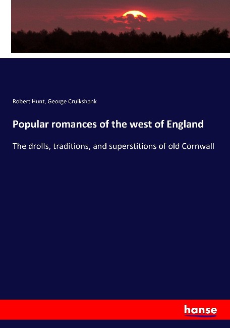 Popular romances of the west of England: The drolls, traditions, and superstitions of old Cornwall