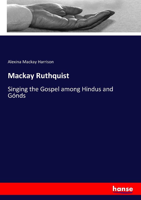Mackay Ruthquist: Singing the Gospel among Hindus and Gónds