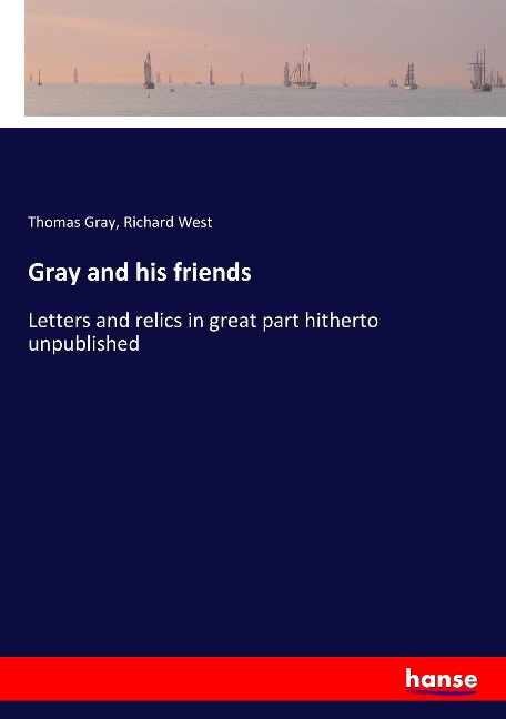 Gray and his friends: Letters and relics in great part hitherto unpublished