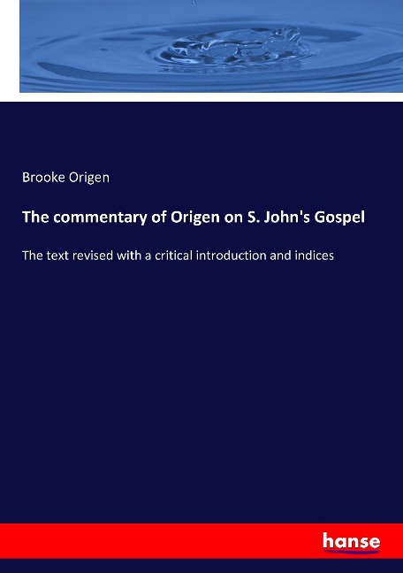 The commentary of Origen on S. Johns Gospel: The text revised with a critical introduction and indices