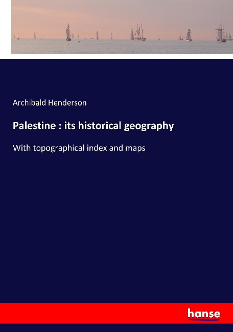 Palestine : its historical geography: With topographical index and maps